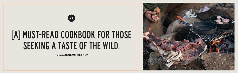 Publisher’s Weekly says, “[A] must-read cookbook for those seeking a taste of the wild.”;meateater