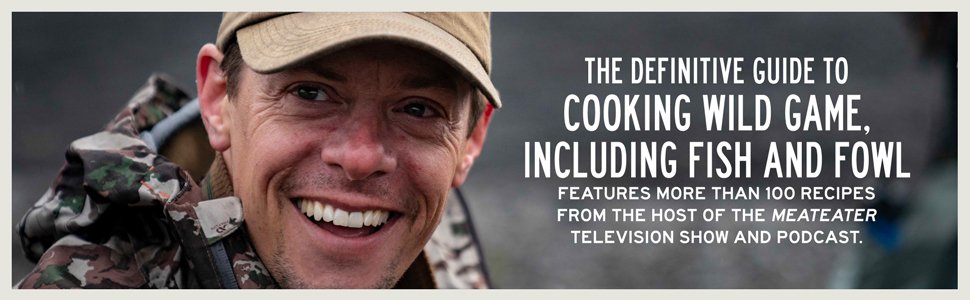 The definitive guide to cooking wild game, including fish and fowl;meateater;steven rinella;hunting