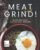 Meat and Grind!: Quick and Easy Ground Meat